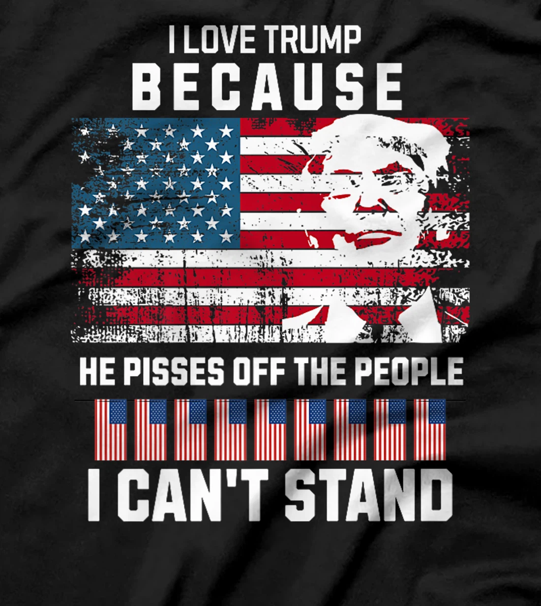 I Love Trump Because He Pisses Off The People I Can't Stand Premium T-Shirt