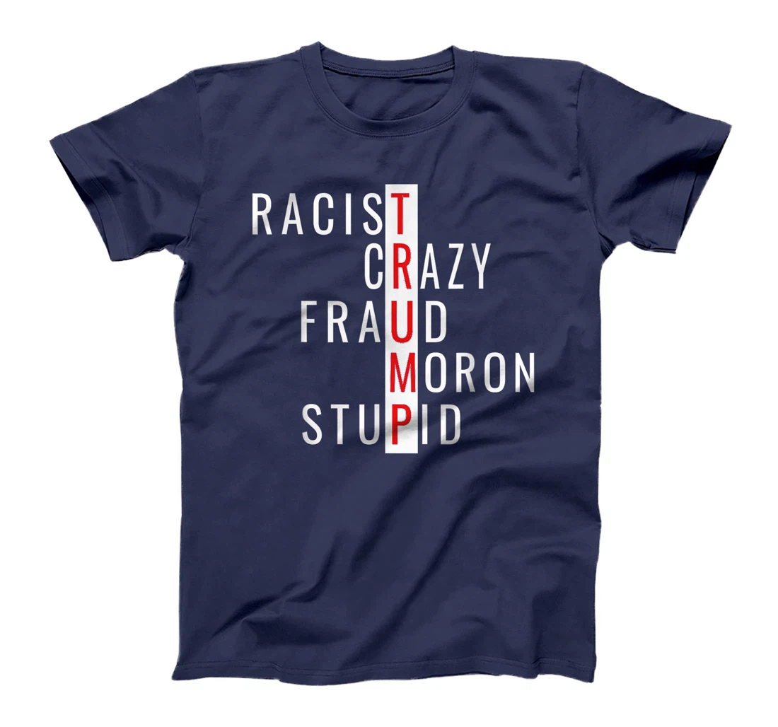 Racist-Crazy-Fraud-Moron-Stupid-Trump T-Shirt