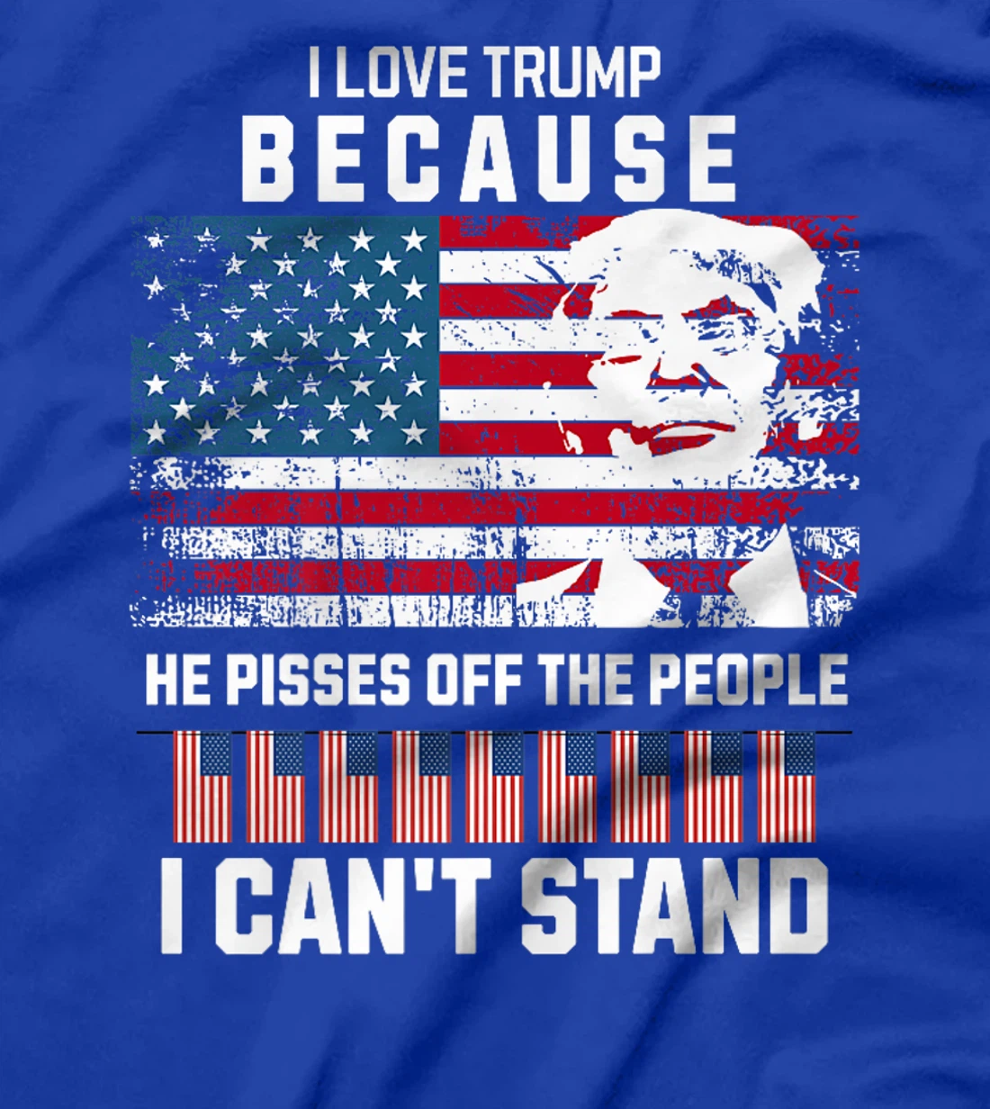 I Love Trump Because He Pisses Off The People I Can't Stand Premium T-Shirt