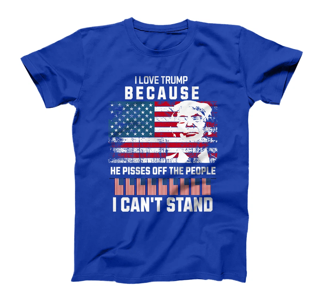 I Love Trump Because He Pisses Off The People I Can't Stand Premium T-Shirt