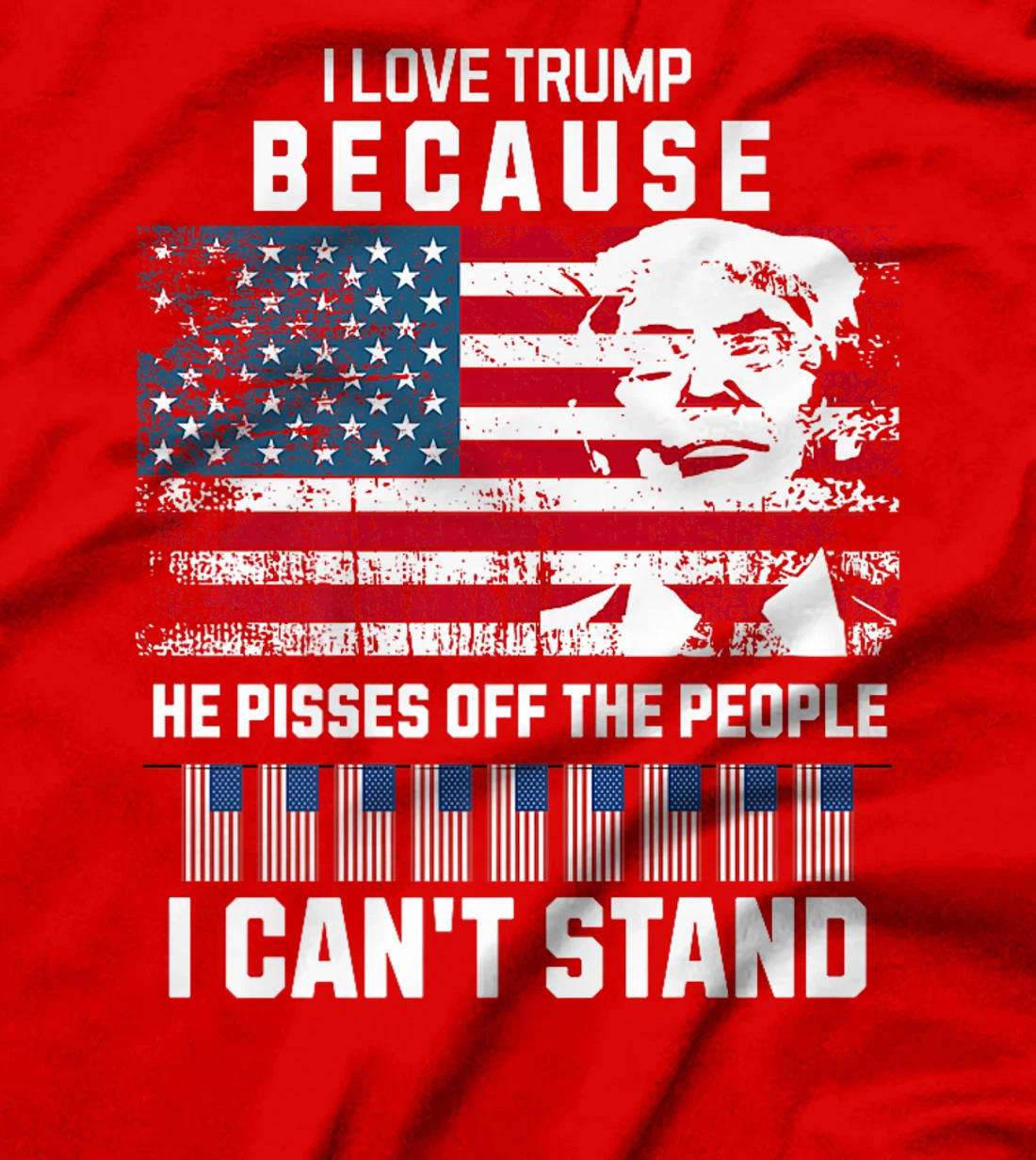 I Love Trump Because He Pisses Off The People I Can't Stand Premium T-Shirt