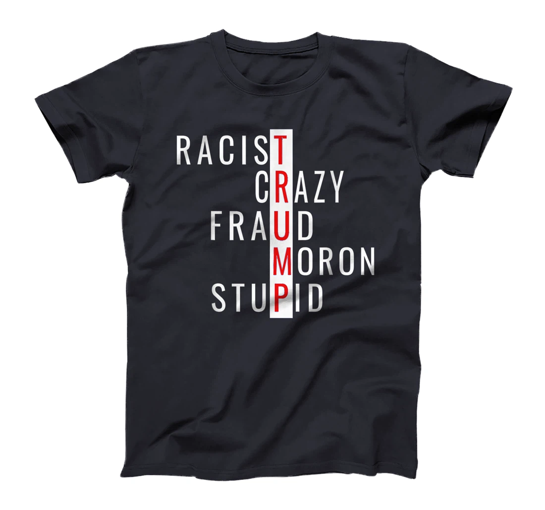 Racist-Crazy-Fraud-Moron-Stupid-Trump T-Shirt