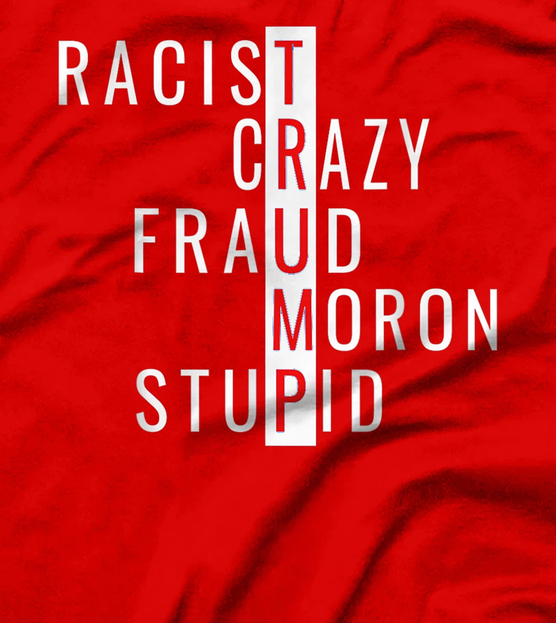 Racist-Crazy-Fraud-Moron-Stupid-Trump T-Shirt