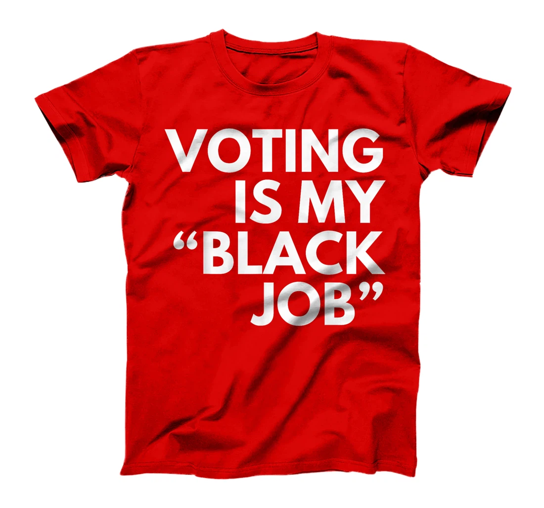 Voting Is My "Black Job" Funny Sarcastic Trump Statement Pun T-Shirt
