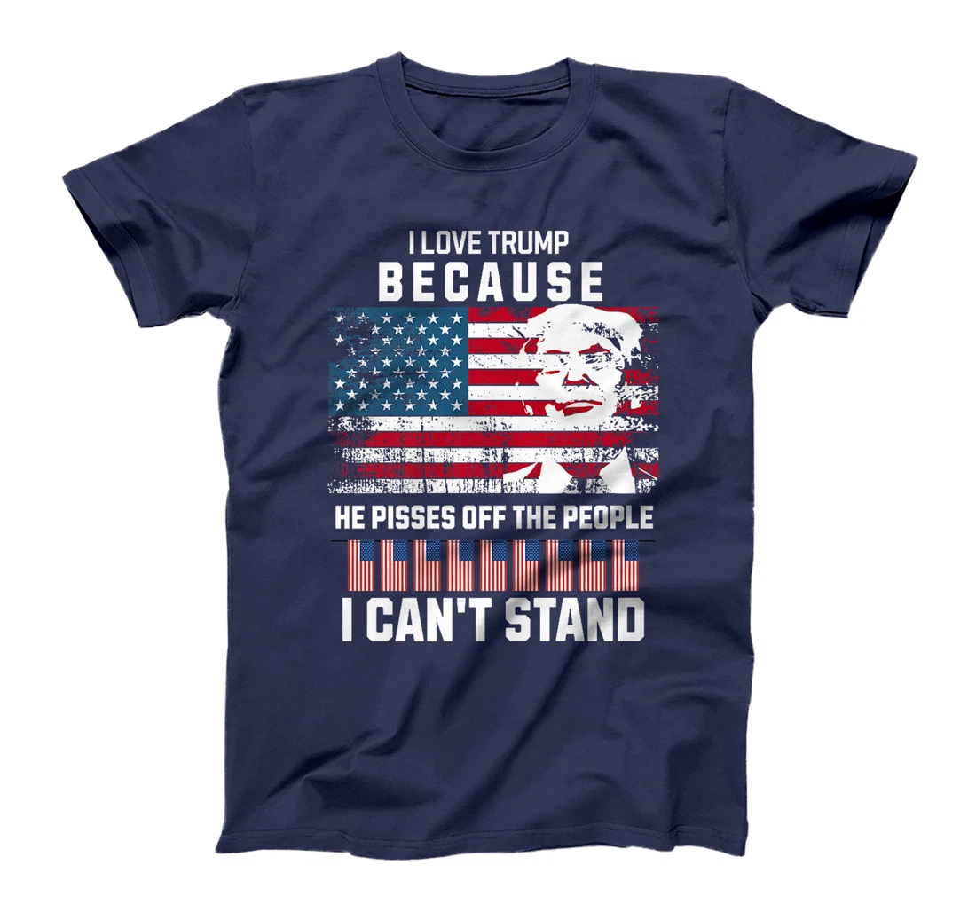 I Love Trump Because He Pisses Off The People I Can't Stand Premium T-Shirt