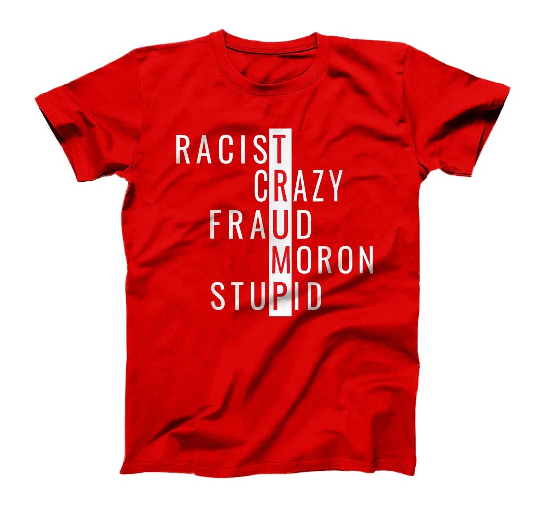 Racist-Crazy-Fraud-Moron-Stupid-Trump T-Shirt