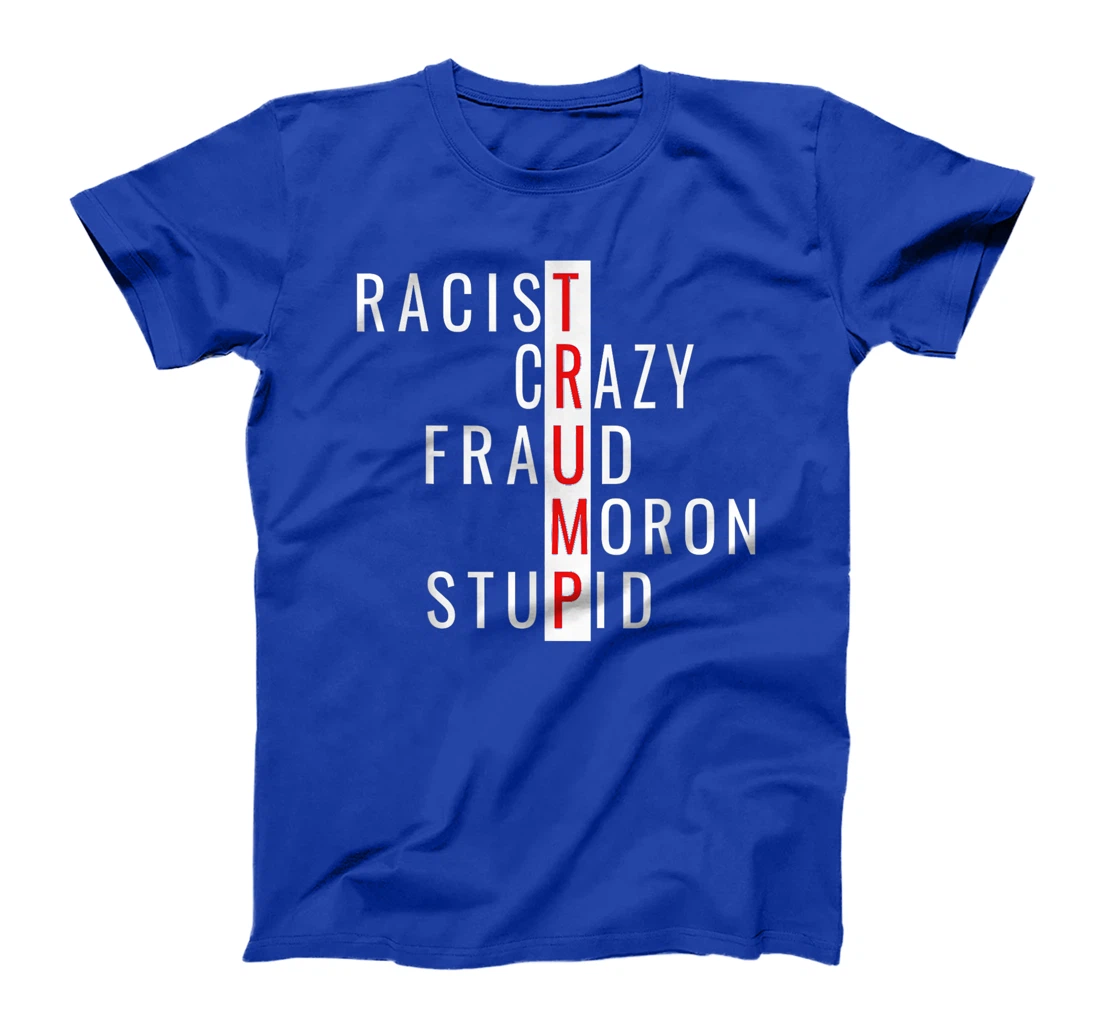 Racist-Crazy-Fraud-Moron-Stupid-Trump T-Shirt