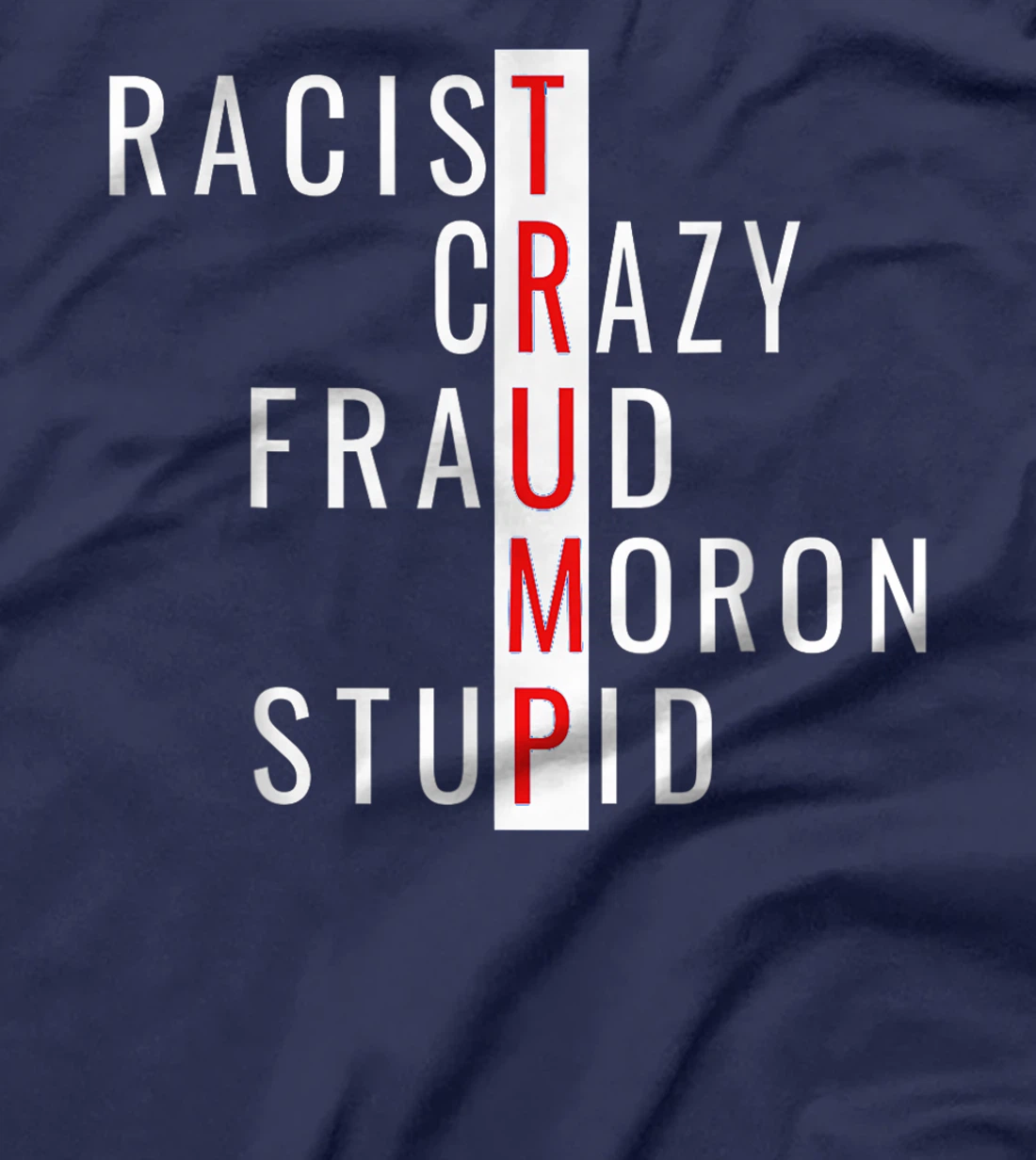 Racist-Crazy-Fraud-Moron-Stupid-Trump T-Shirt