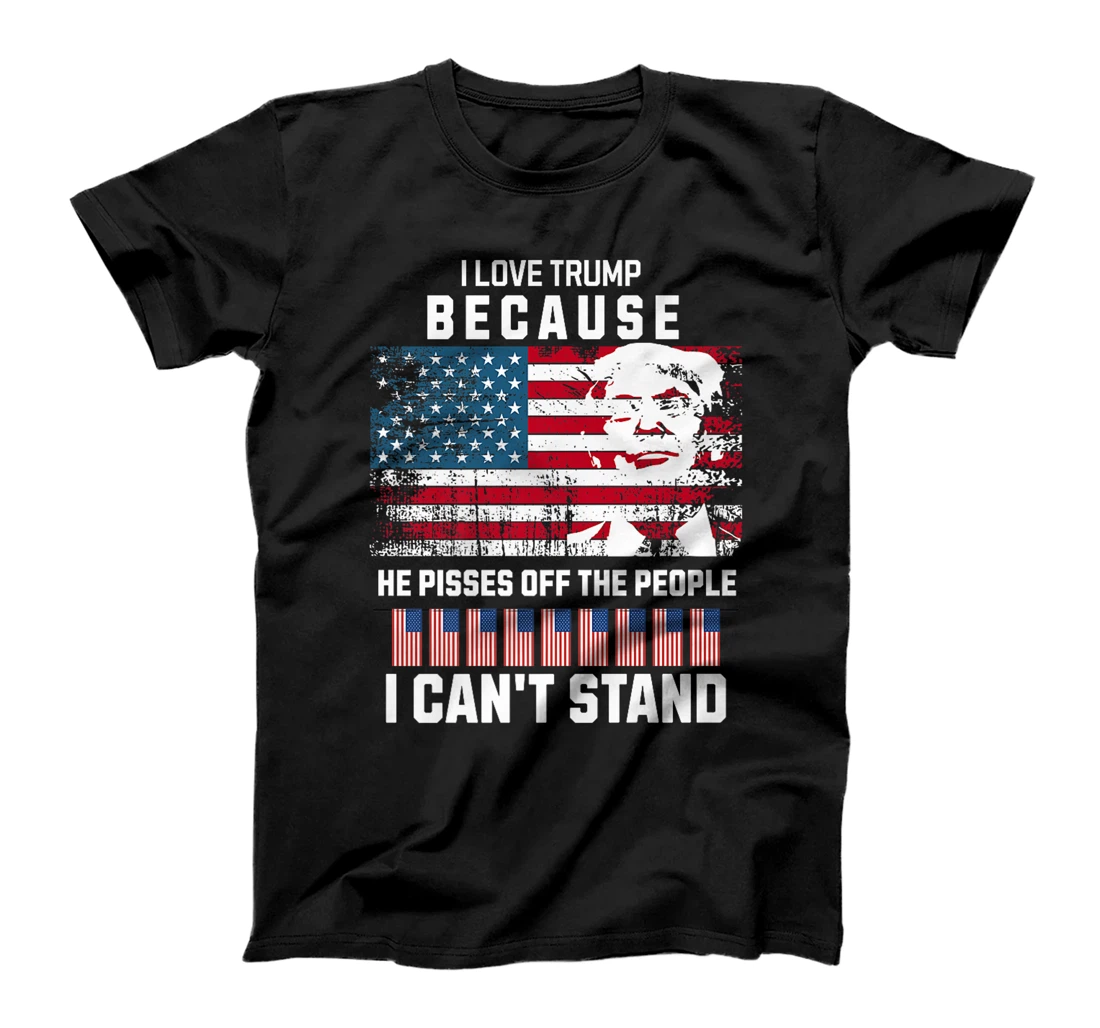 I Love Trump Because He Pisses Off The People I Can't Stand Premium T-Shirt