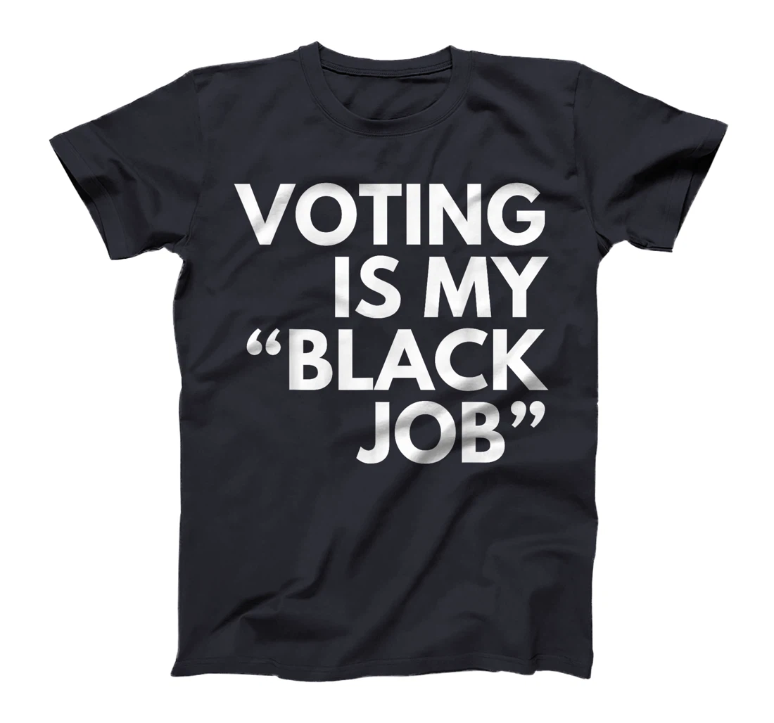 Voting Is My "Black Job" Funny Sarcastic Trump Statement Pun T-Shirt