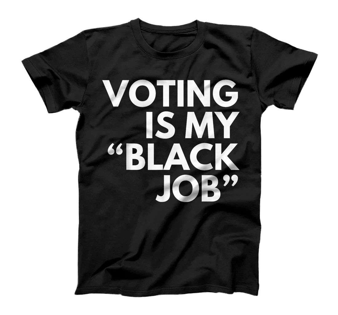 Voting Is My "Black Job" Funny Sarcastic Trump Statement Pun T-Shirt