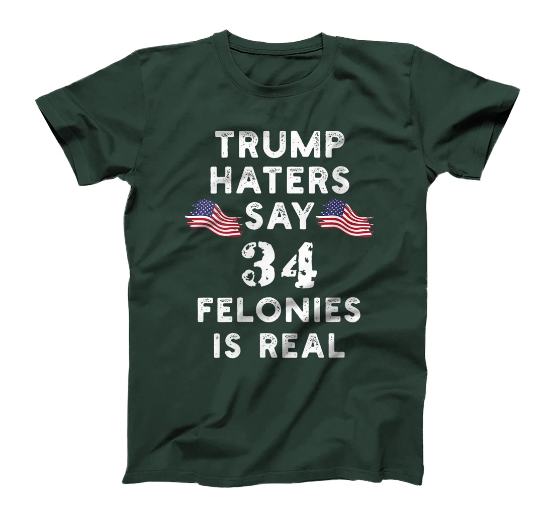 Womens Trump Haters say 34 Felonies is Real T-Shirt