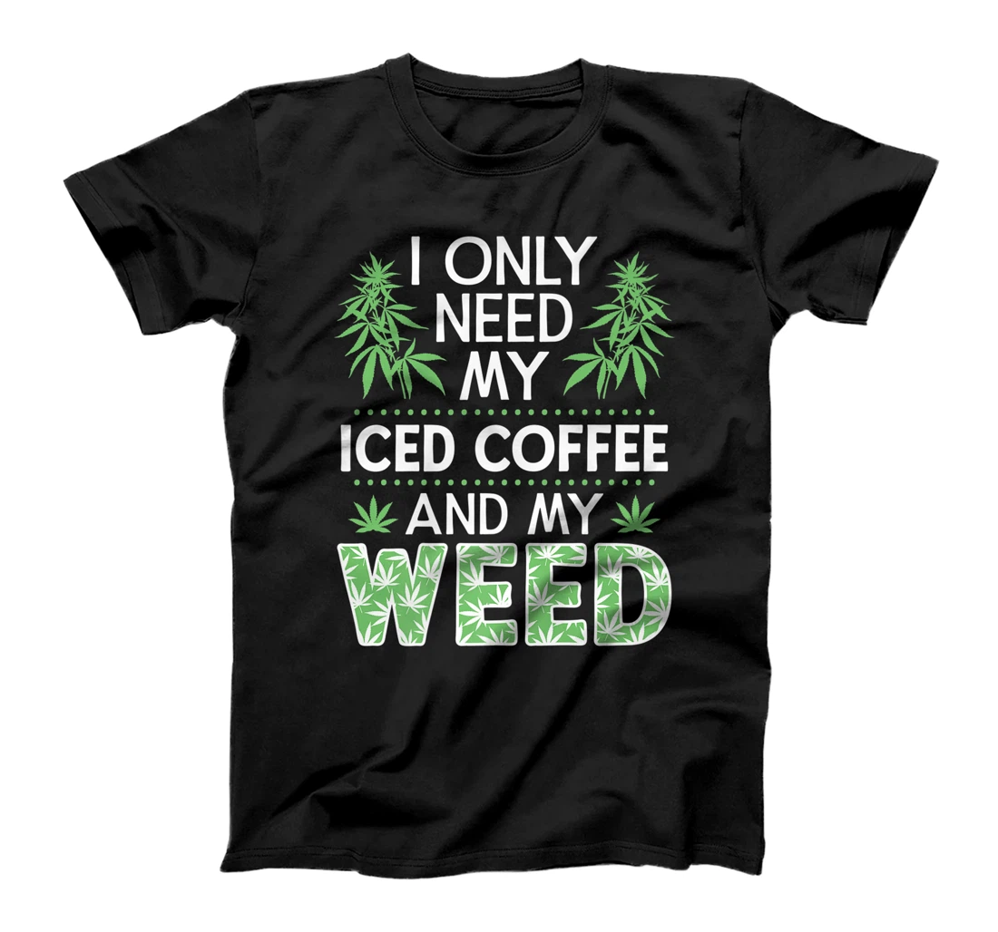 Only Need My Iced Coffee And My Weed Funny Marijuana Stoner Premium T-Shirt