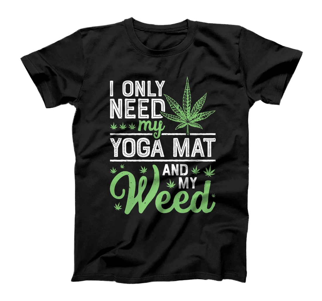 Only Need My Yoga Mat And My Weed Funny Marijuana Stoner Premium T-Shirt