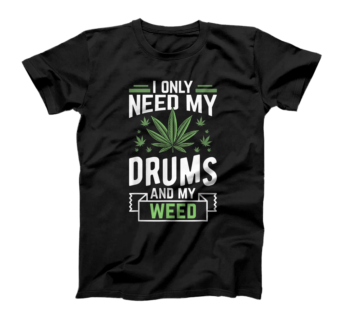 Only Need My Drums And My Weed Funny Marijuana Stoner T-Shirt