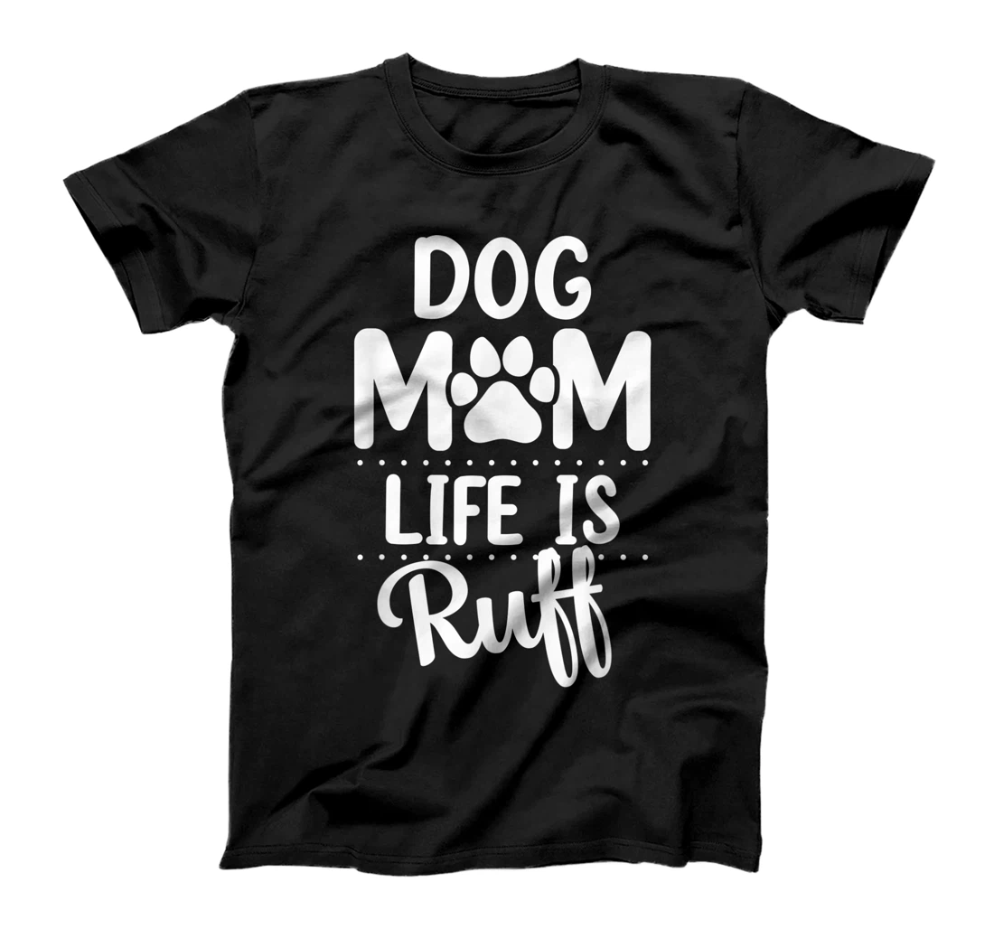 Dog Mom Life Is Ruff Womens Funny Dog Mama Dog Lover T-Shirt