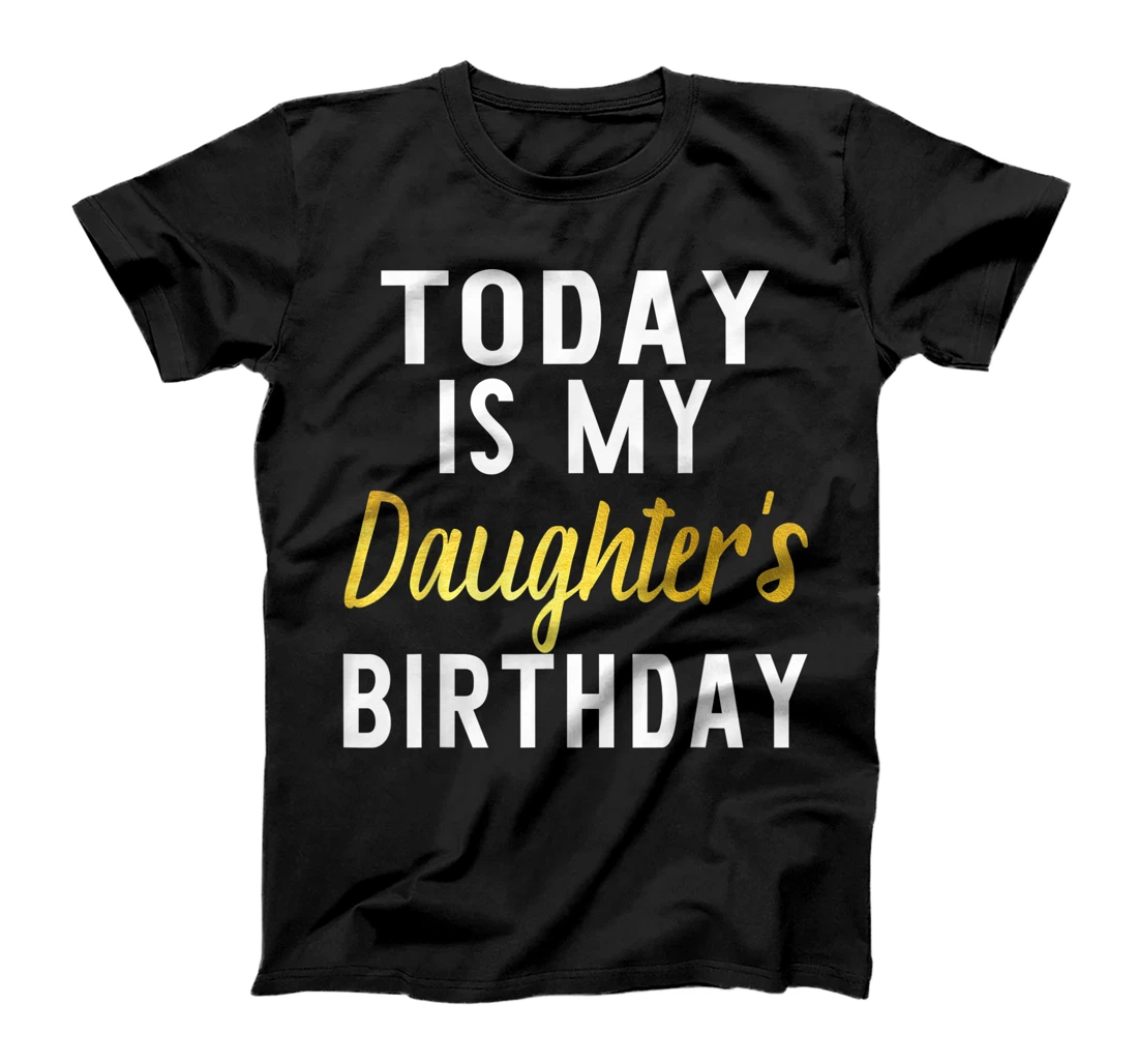 Today is My Daughter's Birthday Happy Birthday Gift T-Shirt