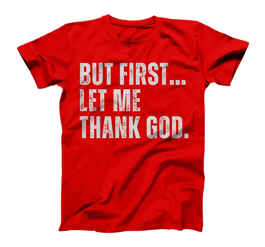 But First Let Me Thank God T-Shirt