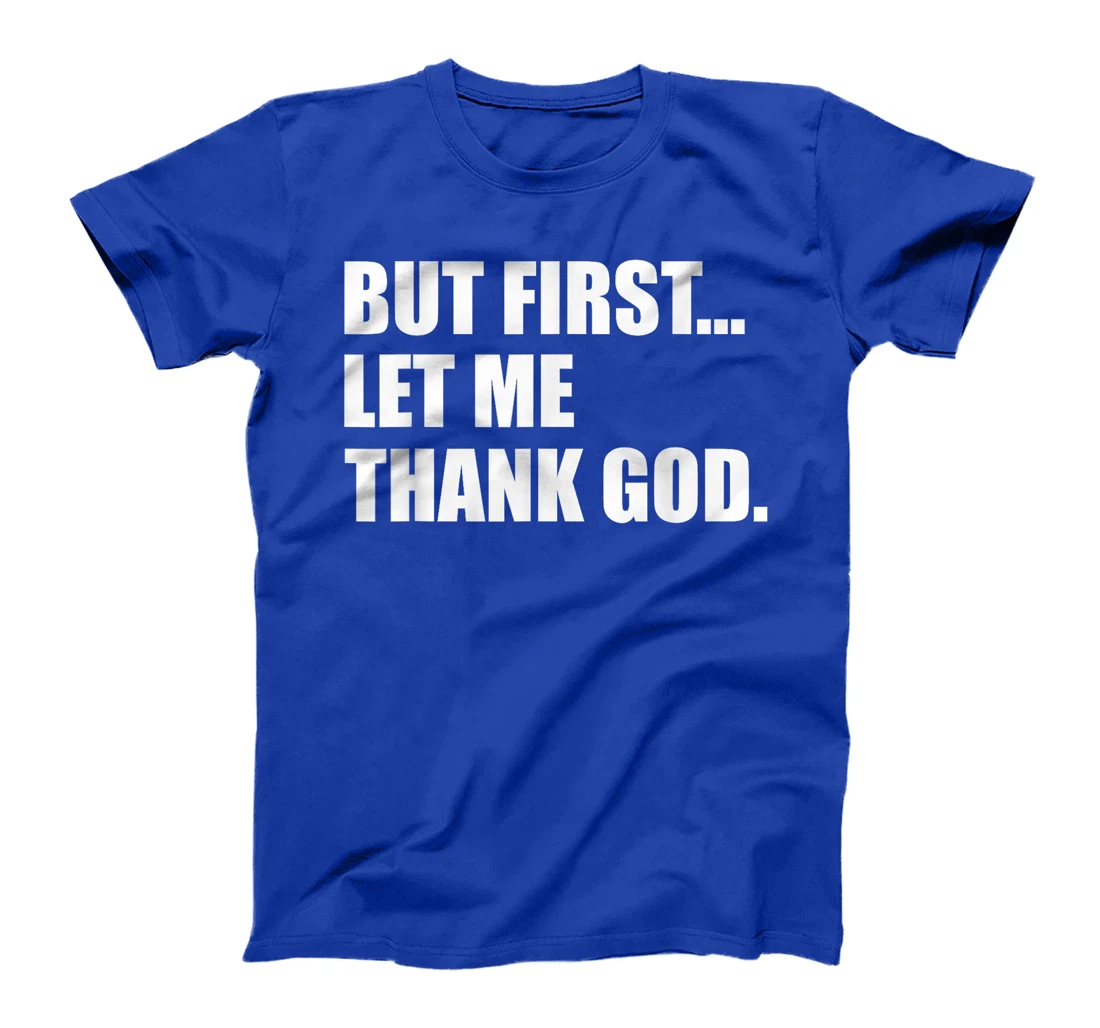 But First Let Me Thank God T-Shirt