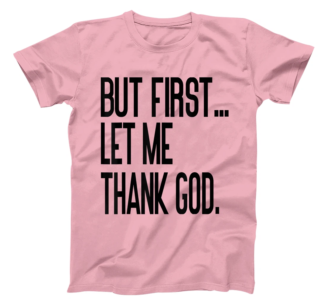 But First Let Me Thank God T-Shirt