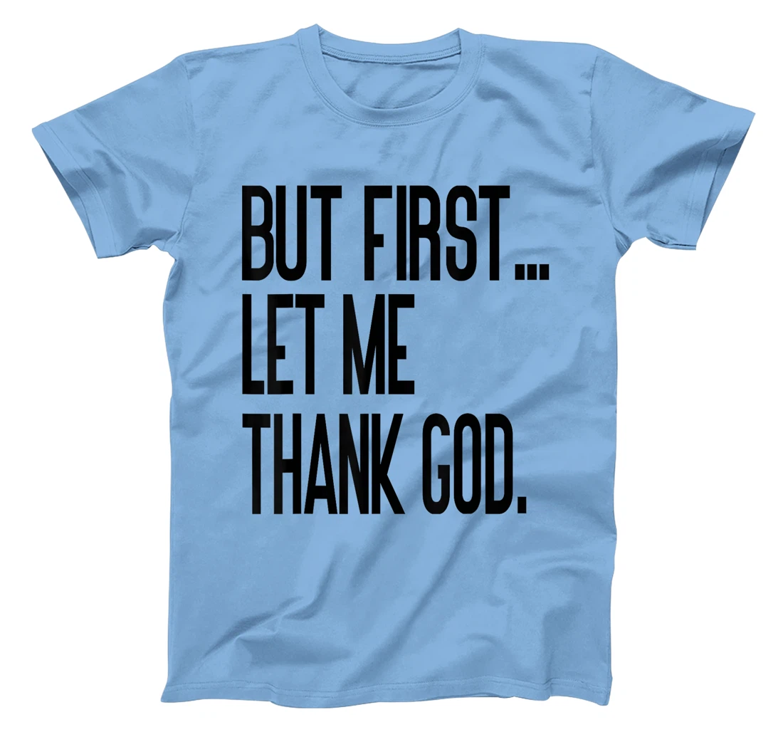 But First Let Me Thank God T-Shirt