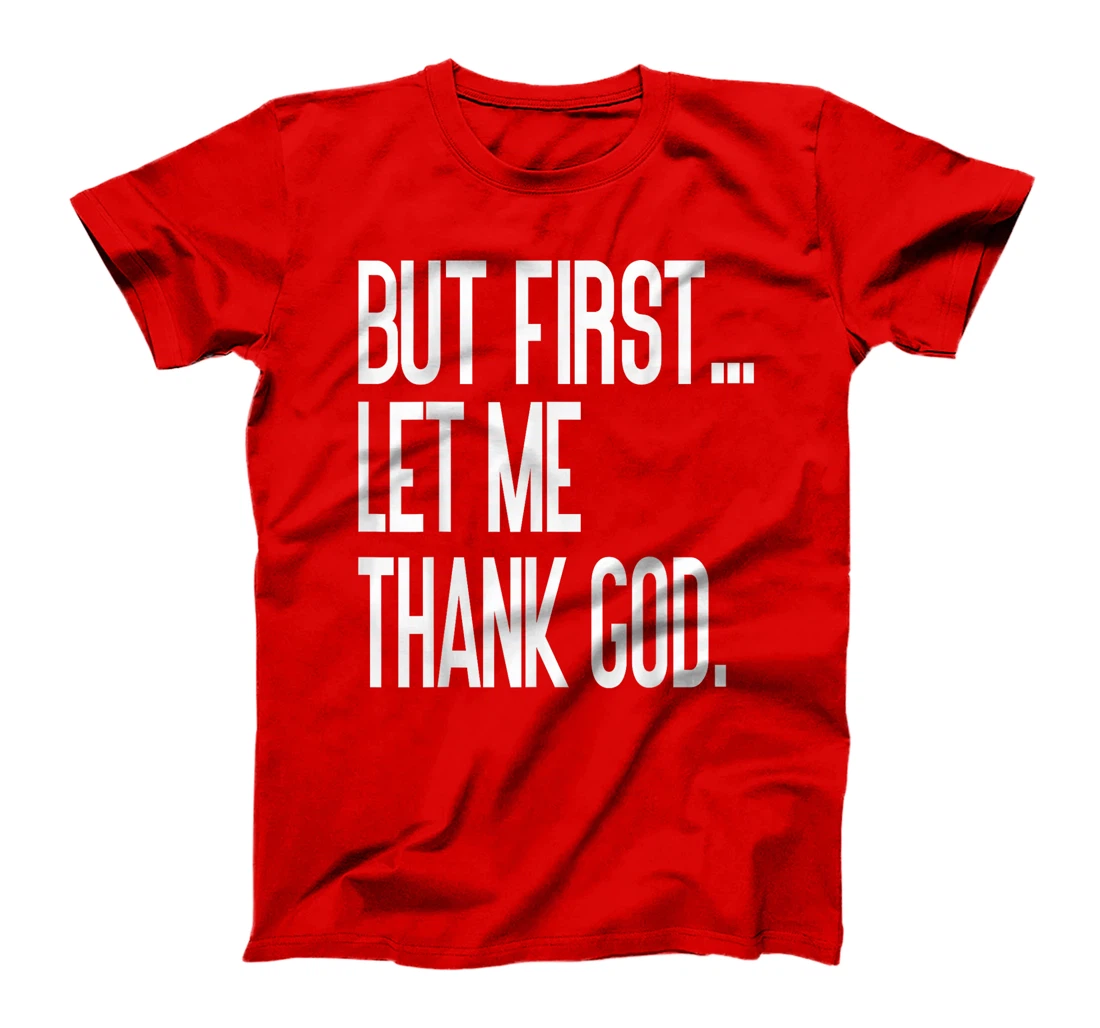 But First Let Me Thank God T-Shirt