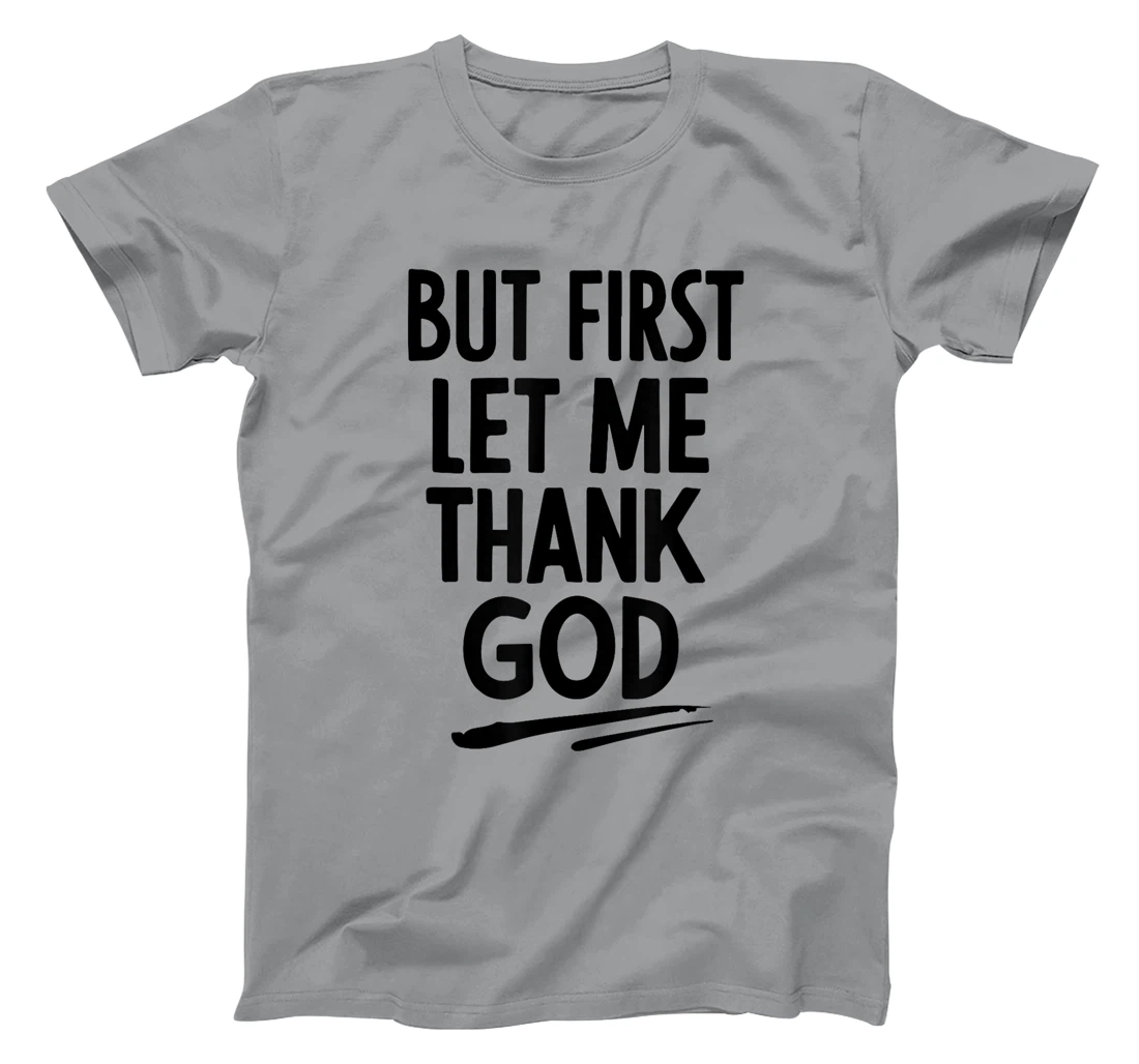 But First Let Me Thank God T-Shirt