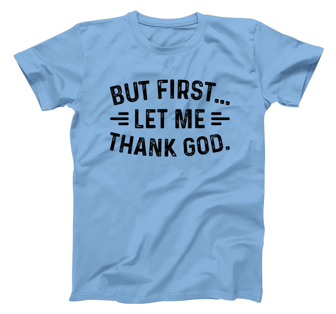 But First Let Me Thank God T-Shirt