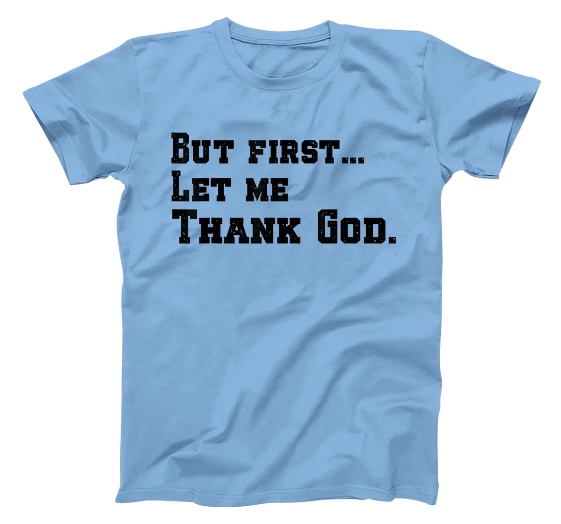 But First Let Me Thank God T-Shirt