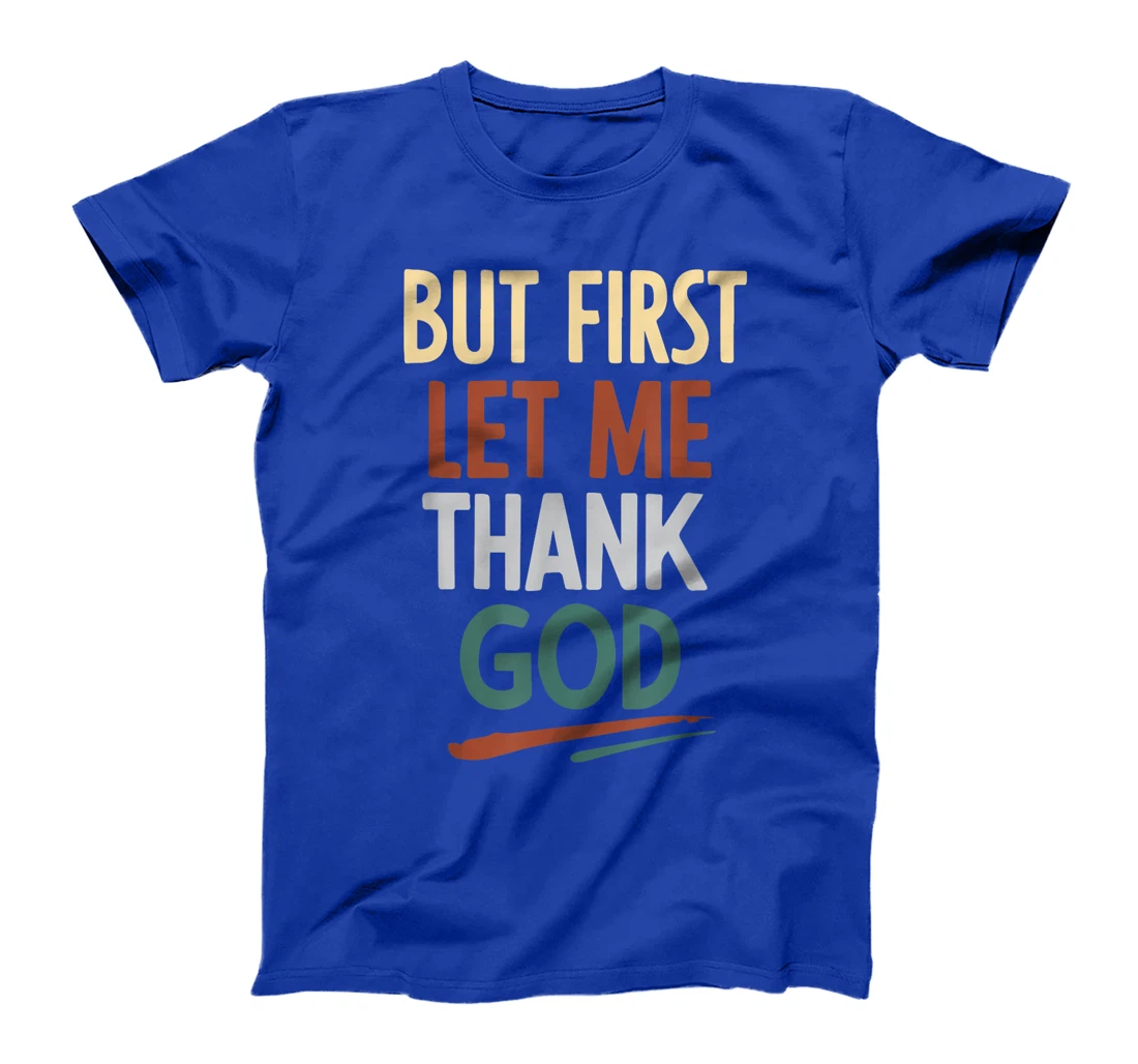 But First Let Me Thank God T-Shirt