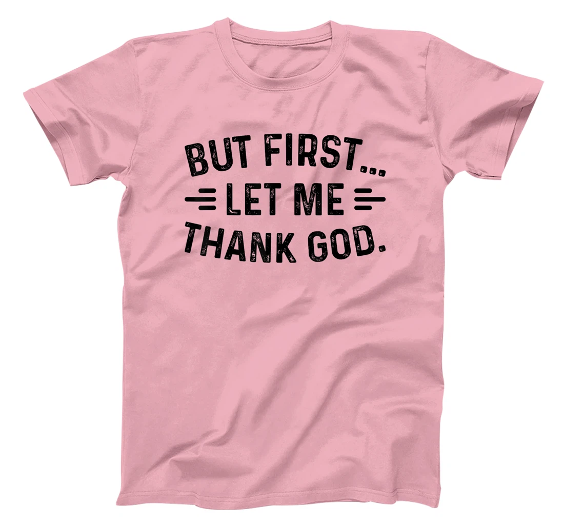 But First Let Me Thank God T-Shirt