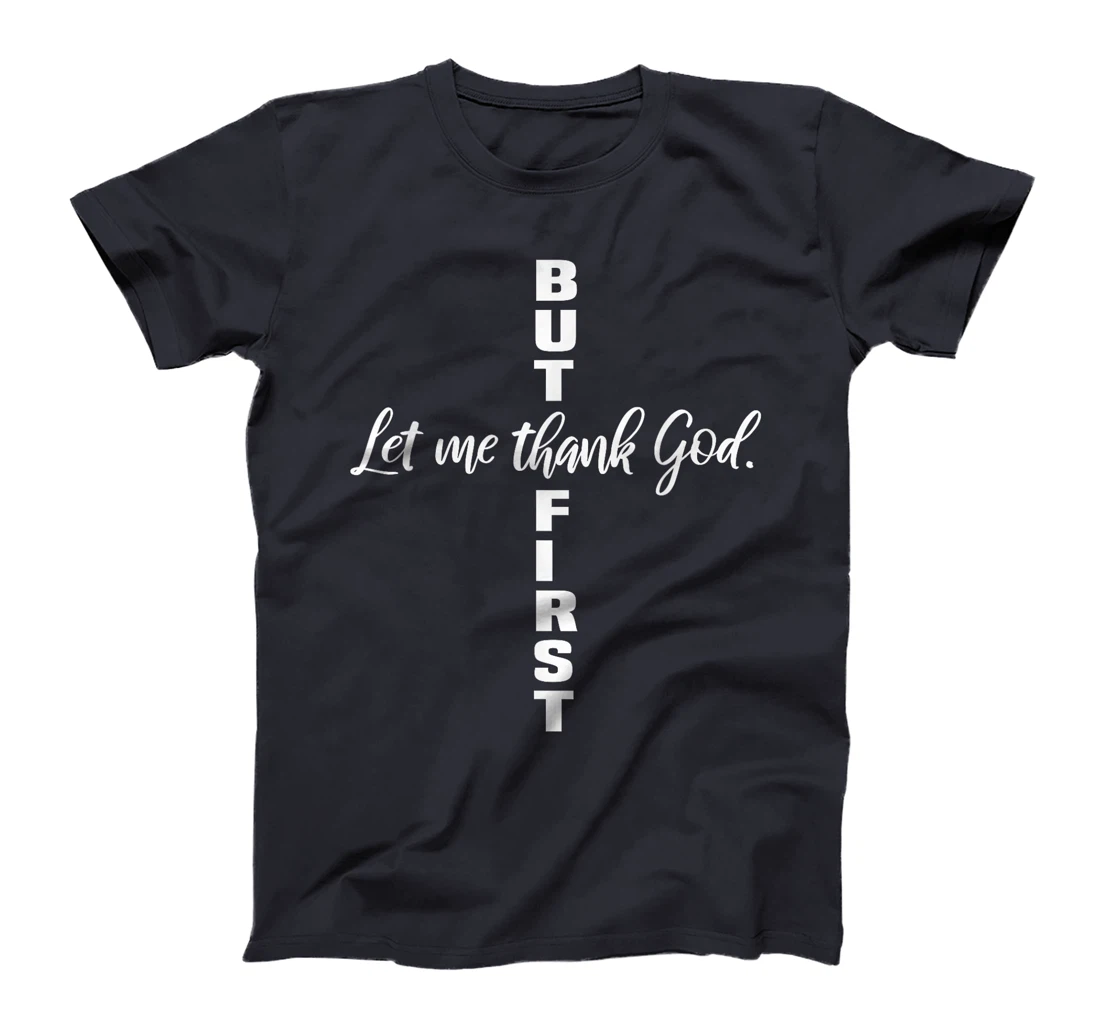 But First Let Me Thank God Christian T-Shirt