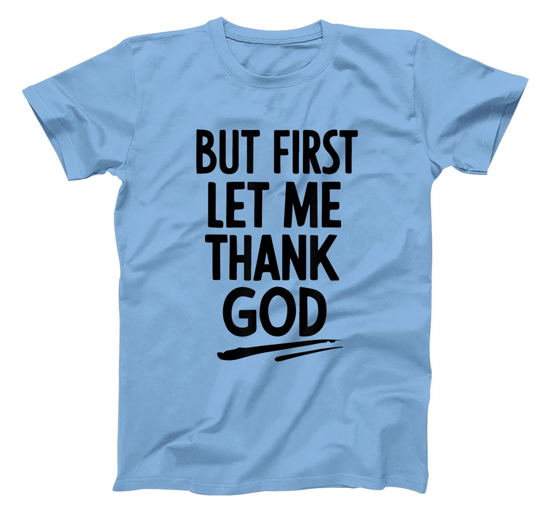But First Let Me Thank God T-Shirt