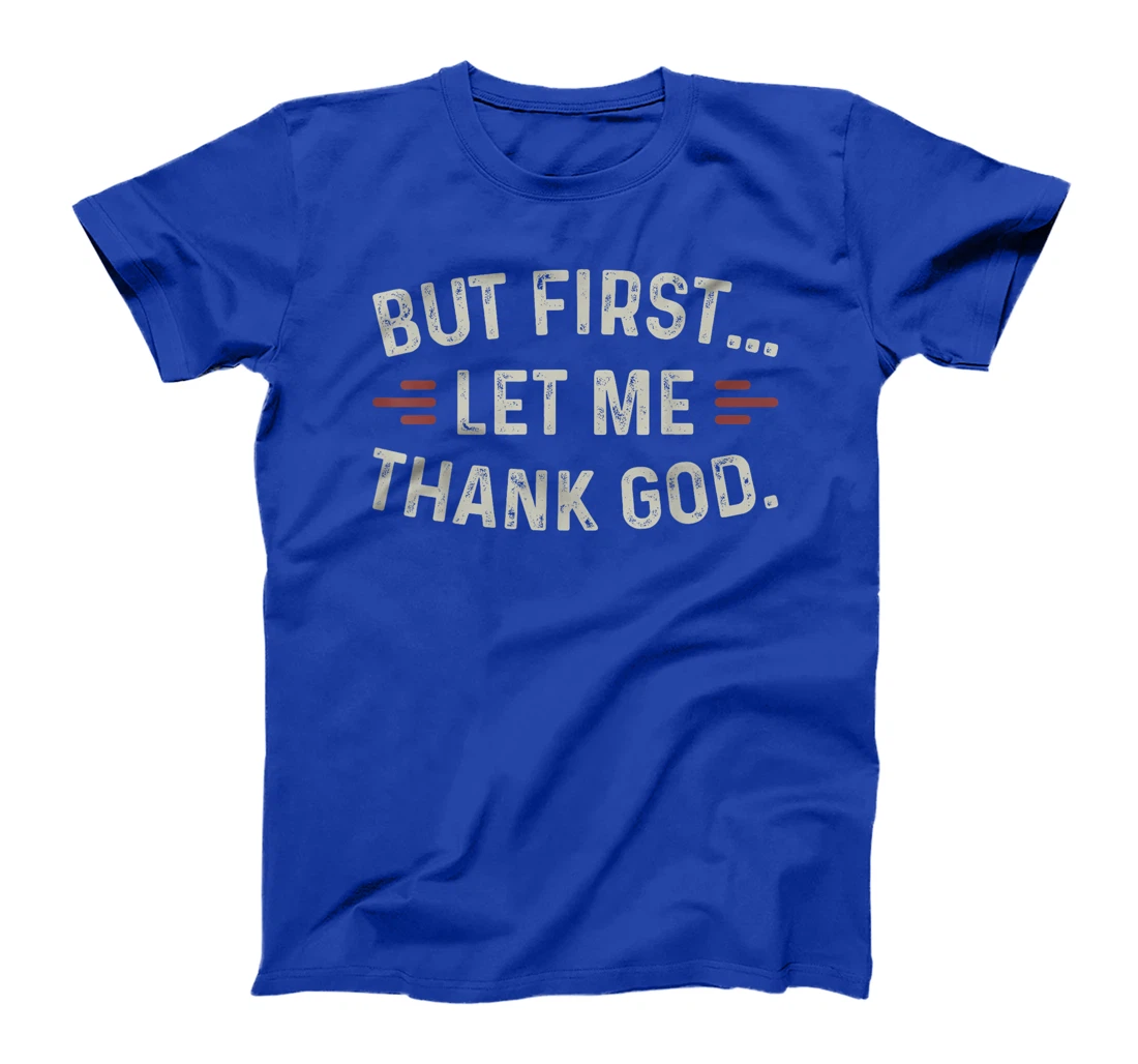 But First Let Me Thank God T-Shirt