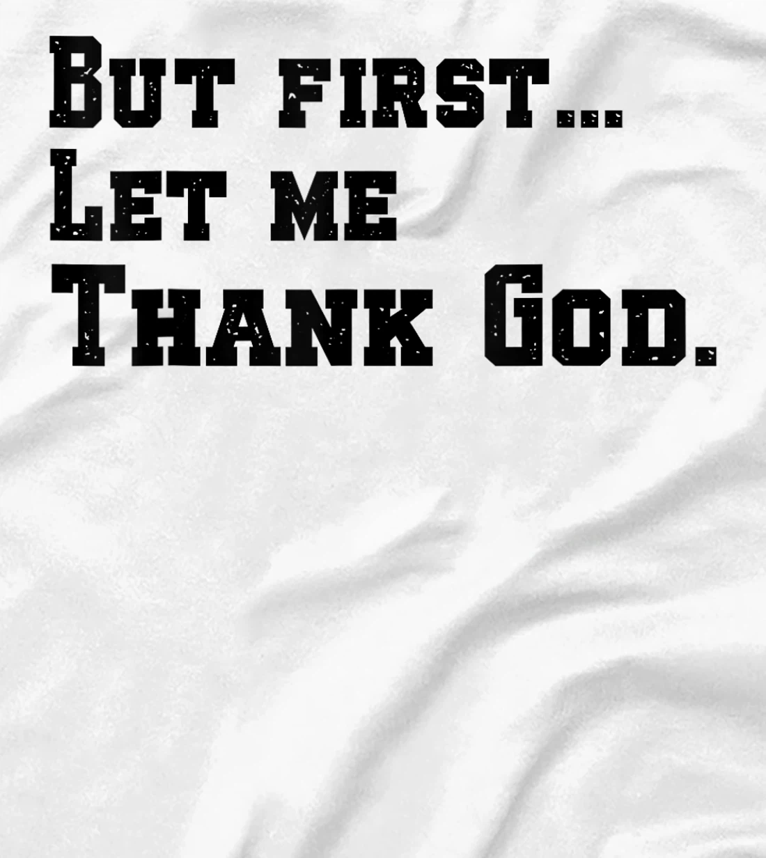 But First Let Me Thank God T-Shirt