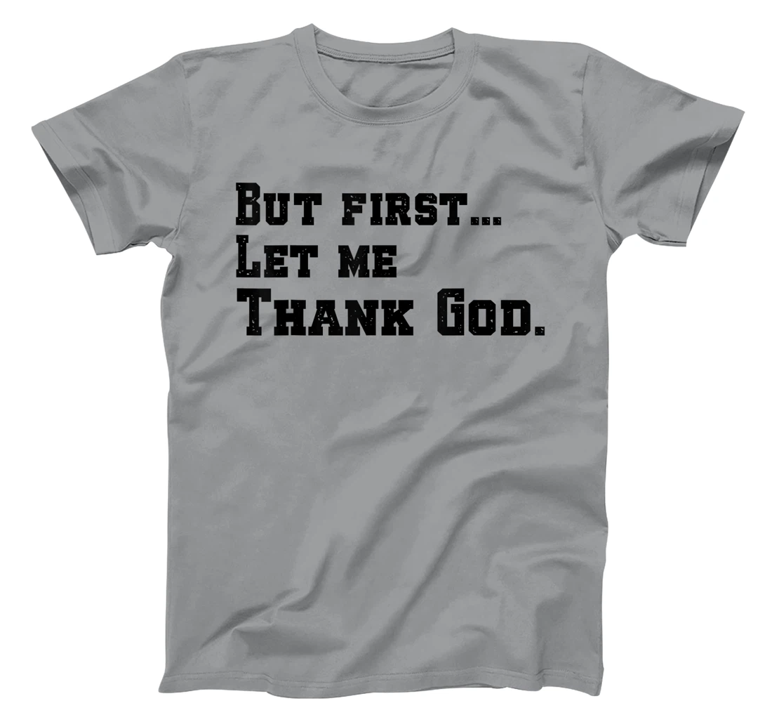 But First Let Me Thank God T-Shirt