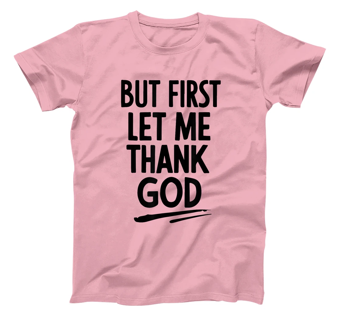 But First Let Me Thank God T-Shirt