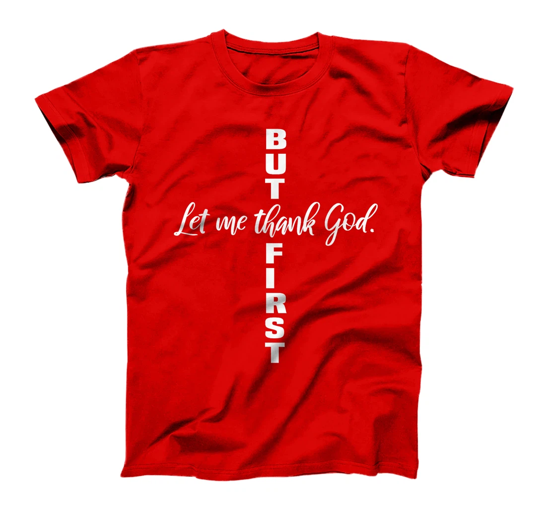 But First Let Me Thank God Christian T-Shirt