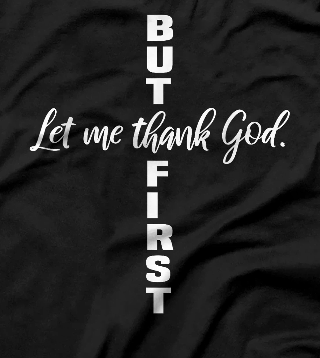 But First Let Me Thank God Christian T-Shirt