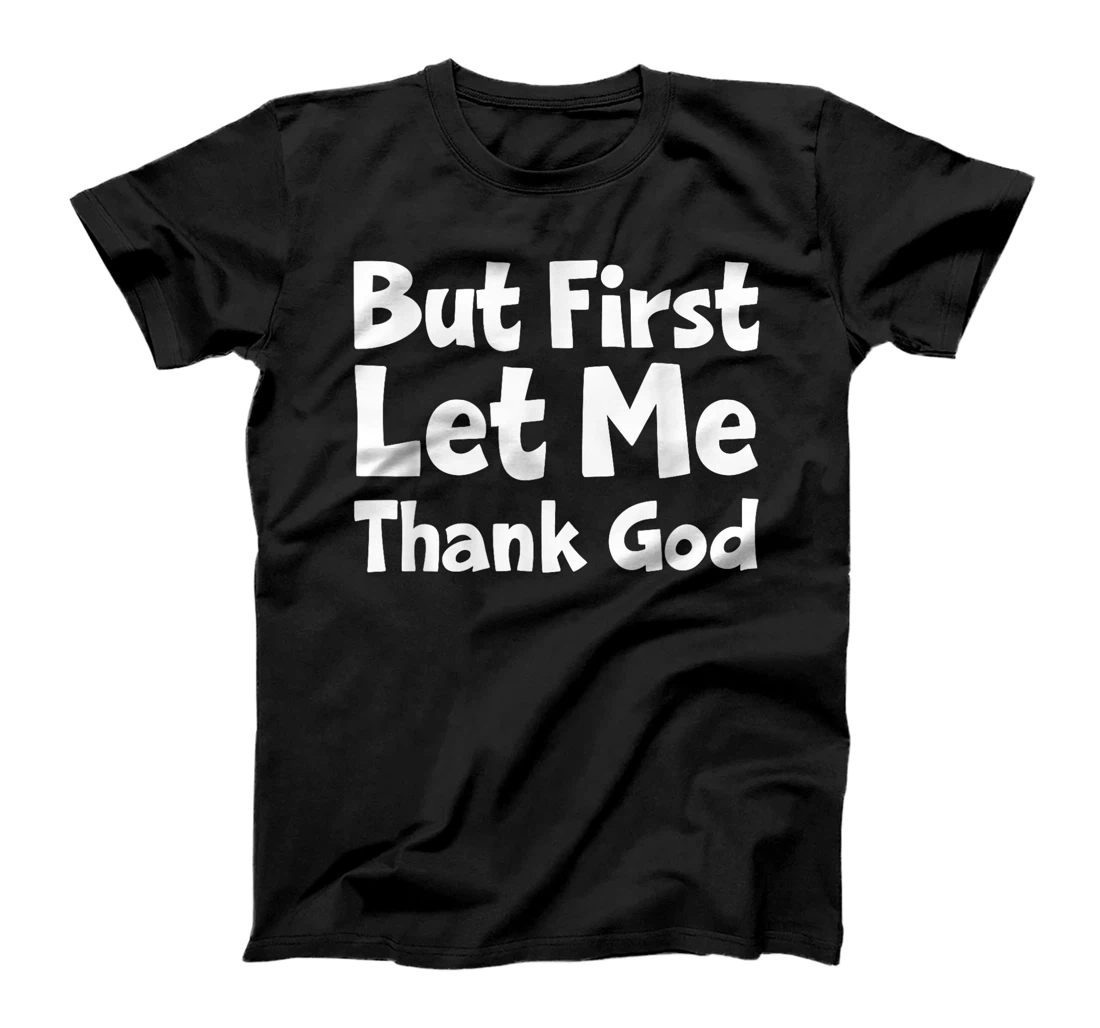 But First Let Me Thank God T-Shirt