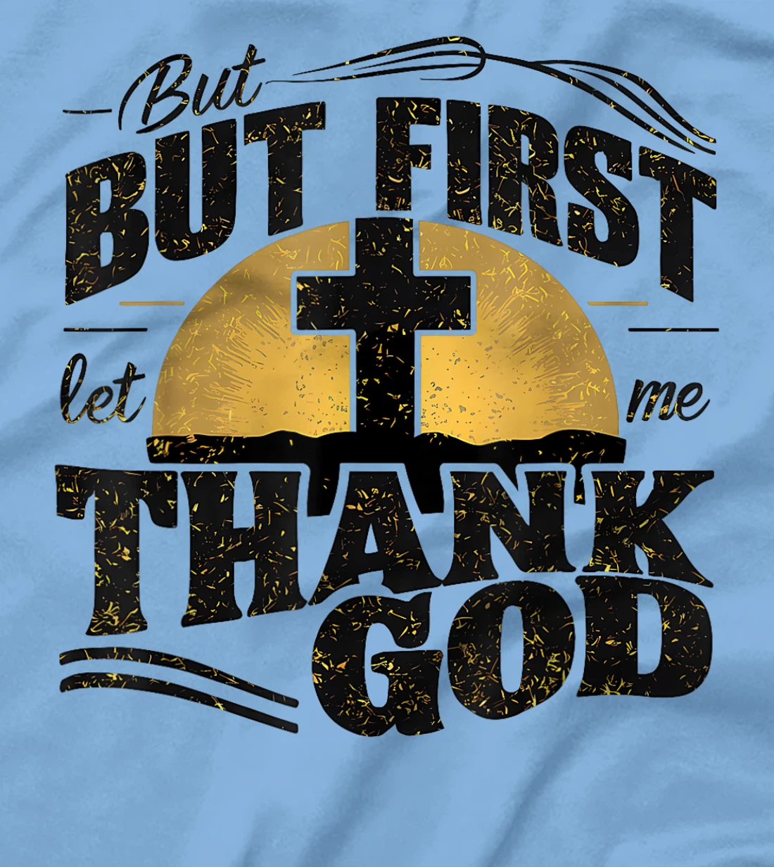 But First Let Me Thank God T-Shirt