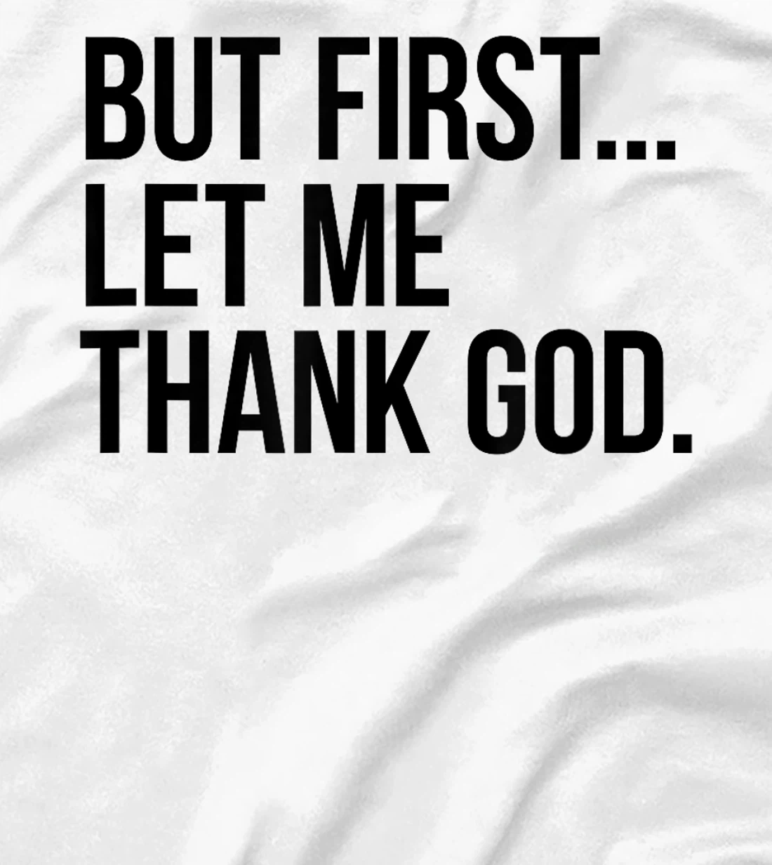 But First...Let Me Thank God. T-Shirt