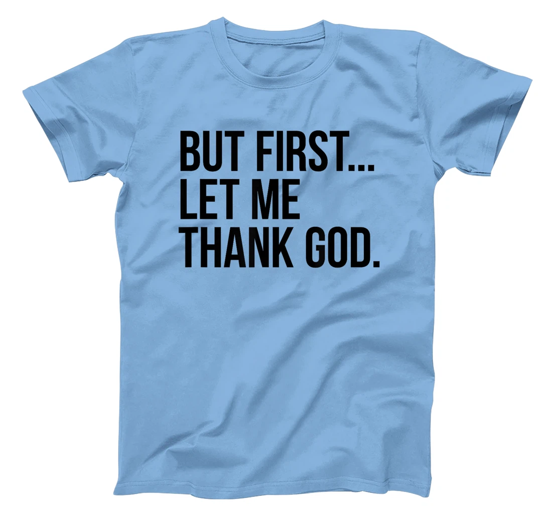 But First...Let Me Thank God. T-Shirt
