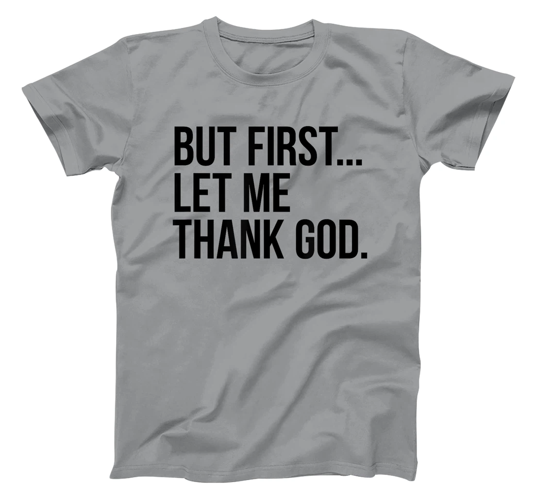 But First...Let Me Thank God. T-Shirt