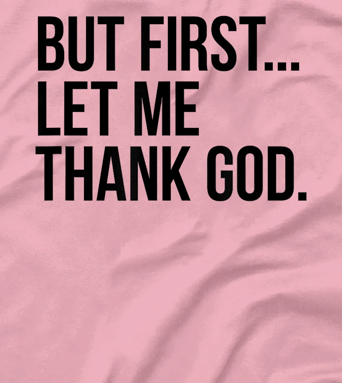 But First...Let Me Thank God. T-Shirt