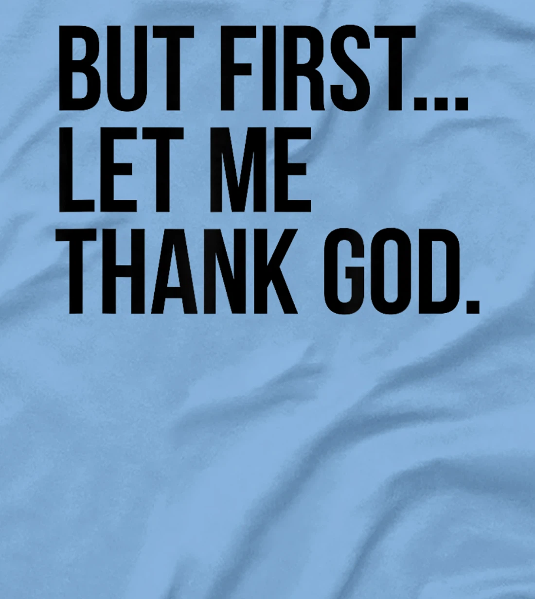 But First...Let Me Thank God. T-Shirt