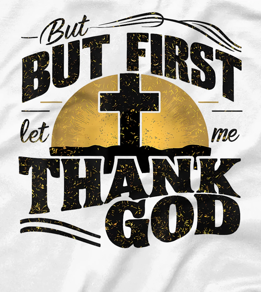 But First Let Me Thank God T-Shirt