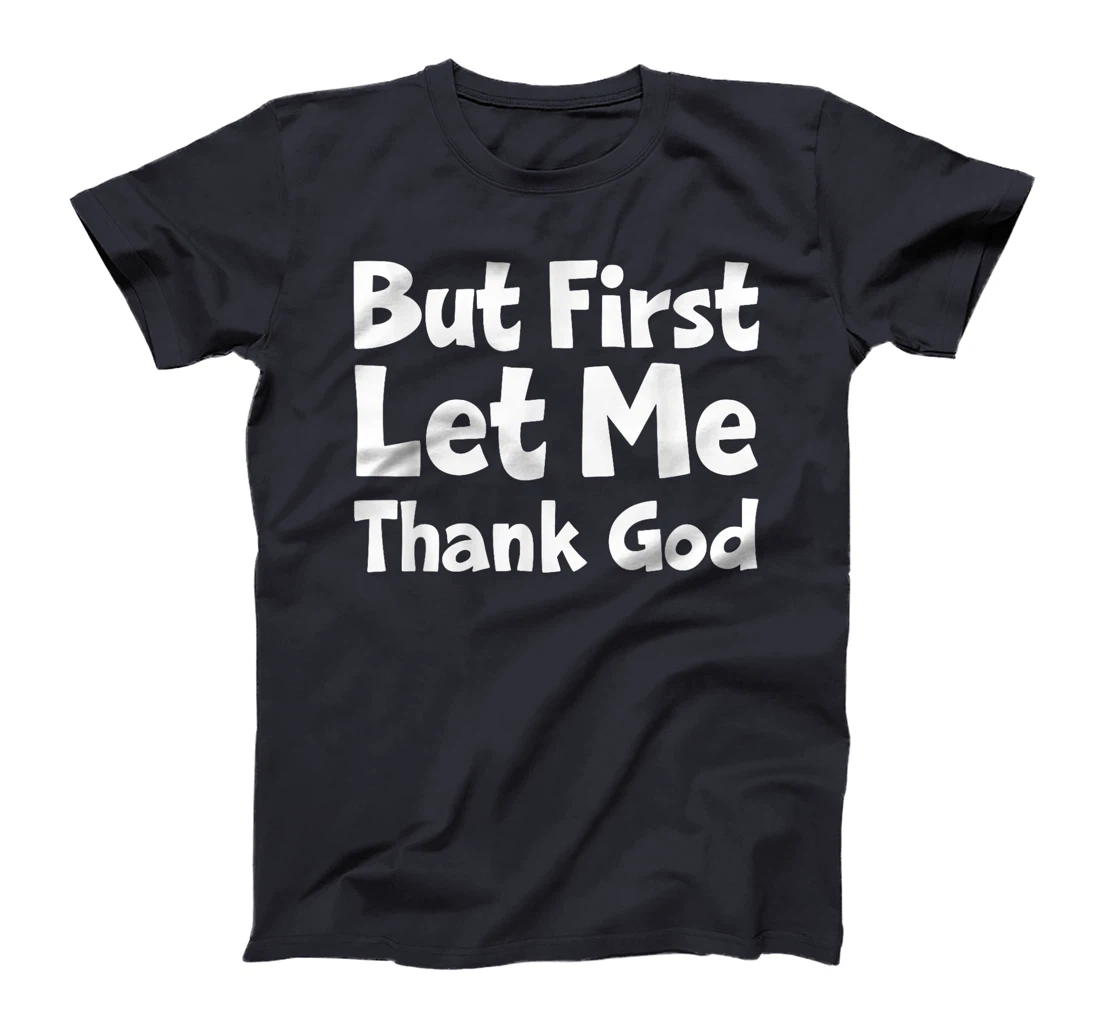 But First Let Me Thank God T-Shirt