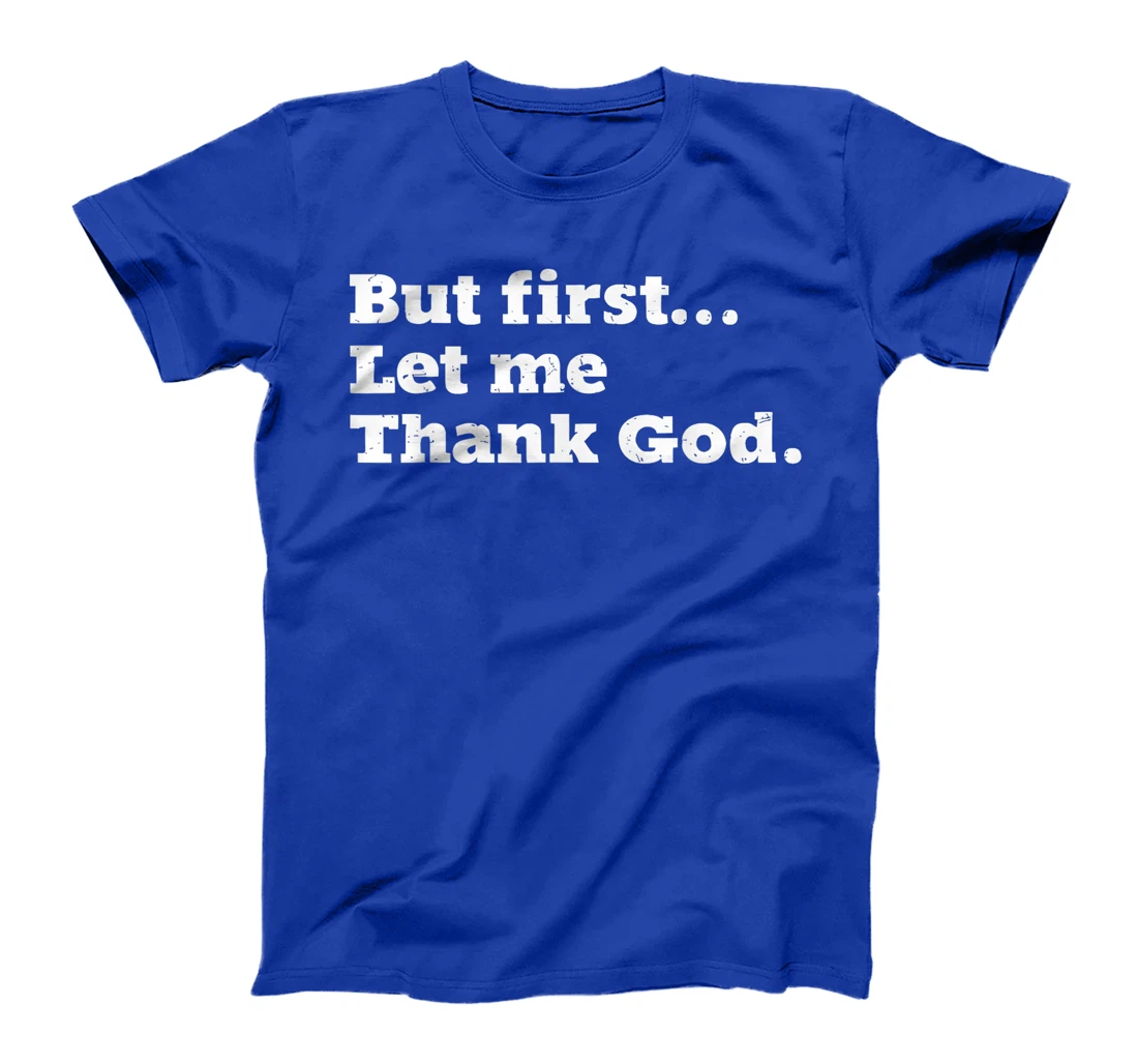 But First Let Me Thank God T-Shirt
