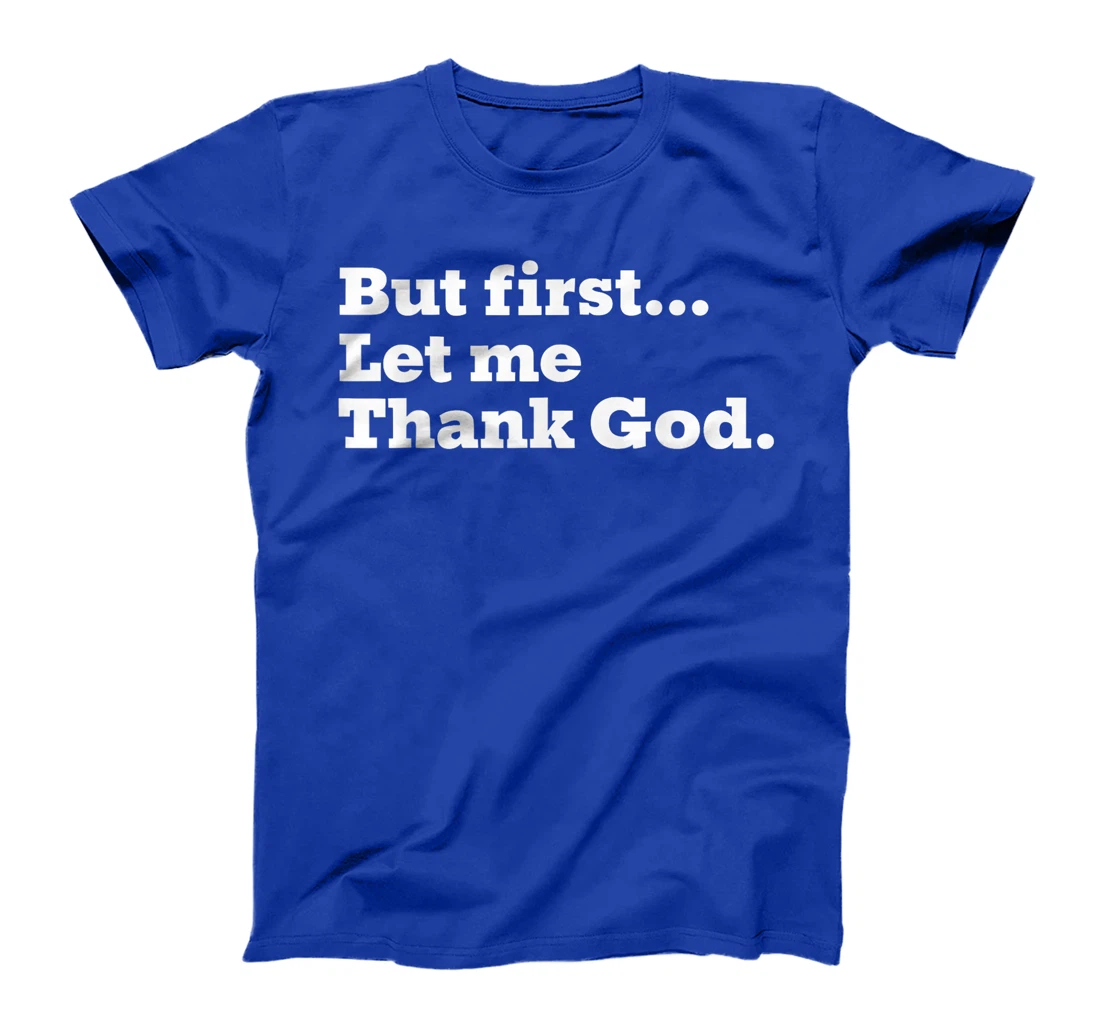 But First Let Me Thank God T-Shirt